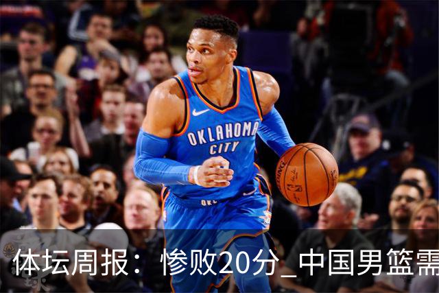 体坛周报：惨败20分 中国男篮需要重新校准方向？